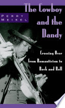 The cowboy and the dandy : crossing over from romanticism to rock and roll / Perry meisel.