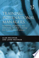 Training international managers : designing, deploying and delivering effective training for multi-cultural groups / Alan Melkman and John Trotman.