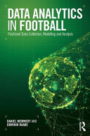 Data analytics in football : positional data collection, modelling and analysis / Daniel Memmert and Dominik Raabe.