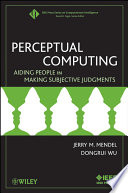 Perceptual computing aiding people in making subjective judgments / Jerry M. Mendel and Dongrui Wu.