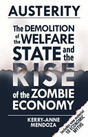 Austerity : the demolition of the welfare state and the rise of the zombie economy / Kerry-Anne Mendoza.