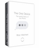 The one device : the secret history of the iPhone / Brian Merchant.