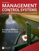 Management control systems : performance measurement, evaluation and incentives / Kenneth A. Merchant, Wim A. Van der Stede.