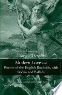 Modern love and poems of the English roadside, with poems and ballads / George Meredith ; edited by Rebecca N. Mitchell and Criscillia Benford.