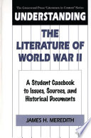 Understanding the literature of World War II a student casebook to issues, sources, and historical documents / James H. Meredith.