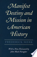 Manifest destiny and mission in American history : a reinterpretation / Frederick Merk, with the collaboration of Lois Bannister Merk.