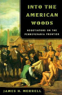 Into the American woods : negotiators on the Pennsylvania frontier / James H. Merrell.
