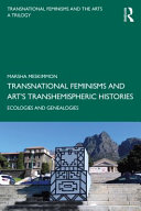 Transnational feminisms and art's transhemispheric histories ecologies and genealogies / Marsha Meskimmon.