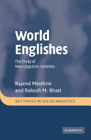 World Englishes : the study of new linguistic varieties / Rajend Mesthrie and Rakesh M. Bhatt.