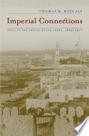 Imperial connections : India in the Indian Ocean arena, 1860-1920 / Thomas R. Metcalf.