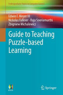 Guide to teaching puzzle-based learning / Edwin F. Meyer III, Nickolas Falkner, Raja Sooriamurthi, Zbigniew Michalewicz.