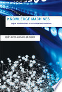 Knowledge machines : digital transformations of the sciences and humanities / Eric T. Meyer and Ralph Schroeder.