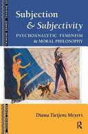 Subjection & subjectivity : psychoanalytic feminism & moral philosophy / Diana Tietjens Meyers.