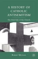 A history of Catholic antisemitism : the dark side of the church / Robert Michael.