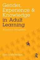 Gender, experience, and knowledge in adult learning : Alisoun's daughters / Elana Michelson.