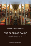 The glorious cause : the American Revolution, 1763-1789 / Robert Middlekauff.