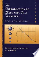 An introduction to mass and heat transfer : principles of analysis and design / Stanley Middleman.