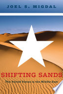Shifting sands : the United States in the Middle East / Joel S. Migdal.