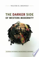 The darker side of Western modernity : global futures, decolonial options / Walter D. Mignolo.