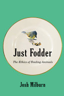 Just fodder : the ethics of feeding animals / Josh Milburn.