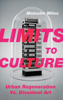 Limits to culture : urban regeneration vs. dissident art / Malcolm Miles.