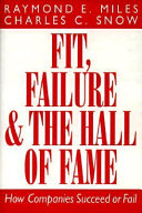 Fit, failure, and the hall of fame : how companies succeed or fail / Raymond E. Miles, Charles C. Snow.