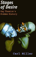 Stages of desire : gay theatre's hidden history / Carl Miller.