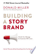 Building a storybrand clarify your message so customers will listen / Donald Miller.
