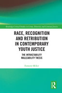 Race, recognition and retribution in contemporary youth justice : the intractability malleability thesis / Esmorie Miller.