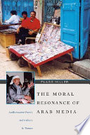 The moral resonance of Arab media : audiocassette poetry and culture in Yemen / Flagg Miller.