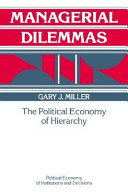 Managerial dilemmas : the political economy of hierarchy / Gary J. Miller.