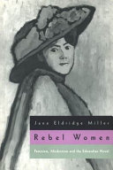 Rebel women : feminism, modernism, and the Edwardian novel / Jane Eldridge Miller.