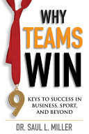 Why teams win 9 keys to success in business, sport, and beyond / Saul L. Miller.