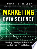 Marketing data science modeling techniques in predictive analytics with R and Python / Thomas W. Miller.