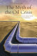 The myth of the oil crisis : overcoming the challenges of depletion, geopolitics, and global warming / Robin M. Mills.