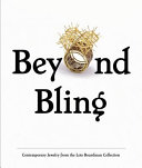 Beyond bling : contemporary jewelry from the Lois Boardman collection / Rosie Chambers Mills & Bobbye Tigerman ; with essays by Helen W. Drutt English, Blake Gopnik, Benjamin Lignel, Rosie Chambers Mills, Bobbye Tigerman.