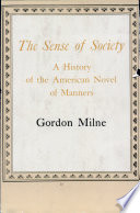 The sense of society : a history of the American novel of manners / Gordon Milne.