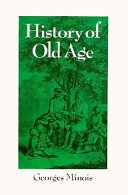 History of old age : from antiquity to the Renaissance / Georges Minois.