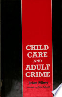 Child care and adult crime / Brian Minty with the assistance of Colin Ashcroft.