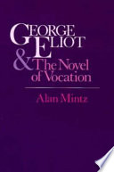 George Eliot & the novel of vocation / (by) Alan Mintz.