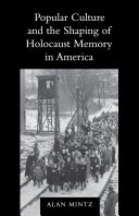 Popular culture and the shaping of Holocaust memory in America / Alan Mintz.