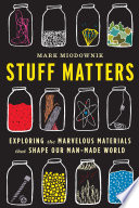 Stuff matters : exploring the marvelous materials that shape our manmade world / Mark Miodownik.