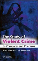 The study of violent crime : its correlates and concerns / Scott Mire and Cliff Roberson.