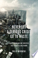 Never let a serious crisis go to waste : how neoliberalism survived the financial meltdown / Philip Mirowski.