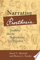 Narrative prosthesis : disability and the dependencies of discourse / David T. Mitchell and Sharon L. Snyder.