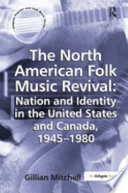 The North American folk music revival : nation and identity in the United States and Canada, 1945-1980 / Gillian Mitchell.