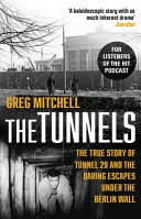 The tunnels : the untold story of the escapes under the Berlin Wall / Greg Mitchell.