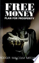 Free money : plan for prosperity / Rodger Malcolm Mitchell.