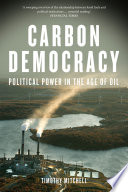 Carbon democracy : political power in the age of oil / Timothy Mitchell.