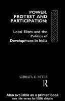 Power, protest and participation : local elites and the politics of development in India / Subrata K. Mitra.